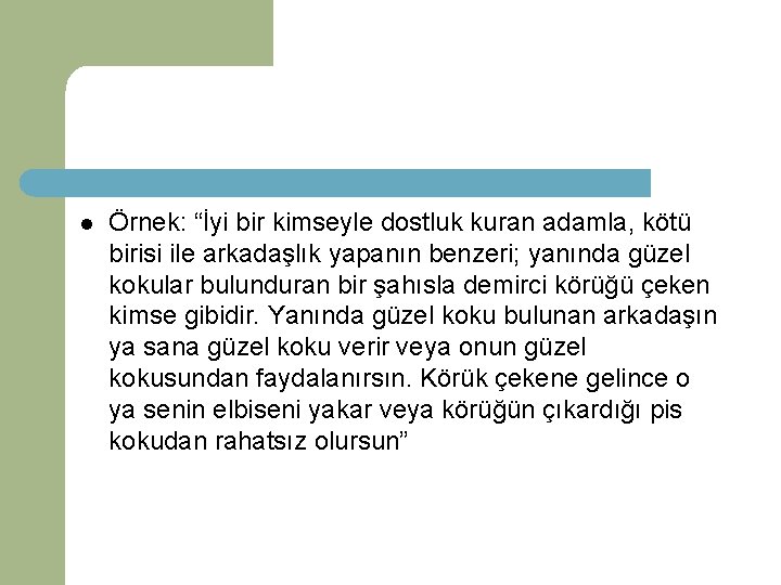 l Örnek: “İyi bir kimseyle dostluk kuran adamla, kötü birisi ile arkadaşlık yapanın benzeri;