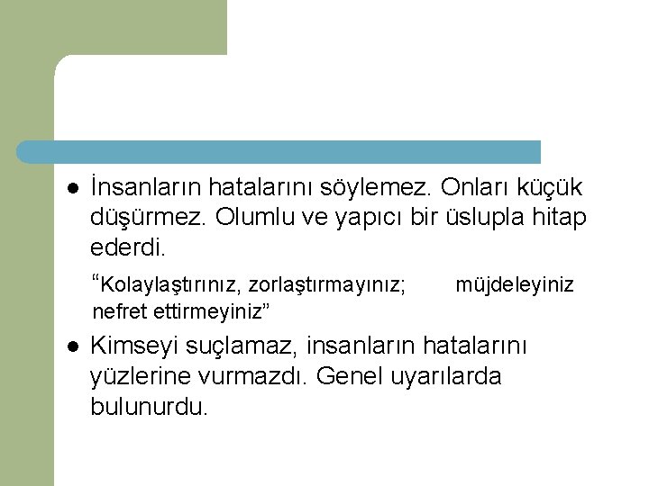 l İnsanların hatalarını söylemez. Onları küçük düşürmez. Olumlu ve yapıcı bir üslupla hitap ederdi.