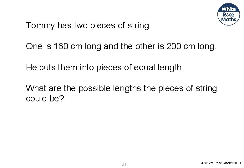 Tommy has two pieces of string. One is 160 cm long and the other