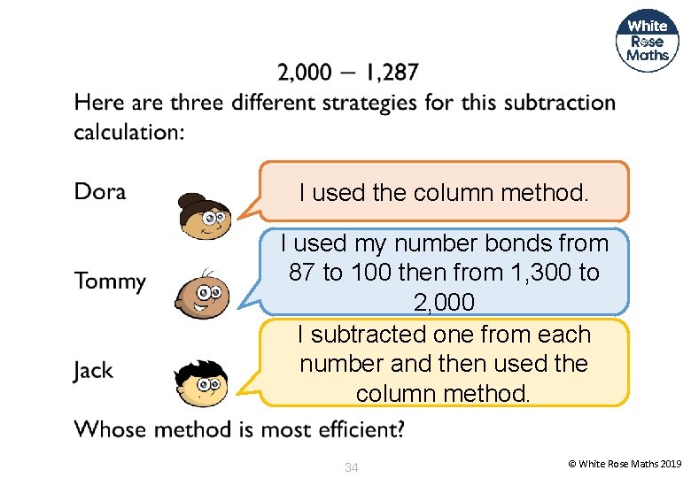 I used the column method. I used my number bonds from 87 to 100