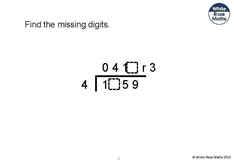 Find the missing digits. 4 041 r 3 1 59 6 © White Rose