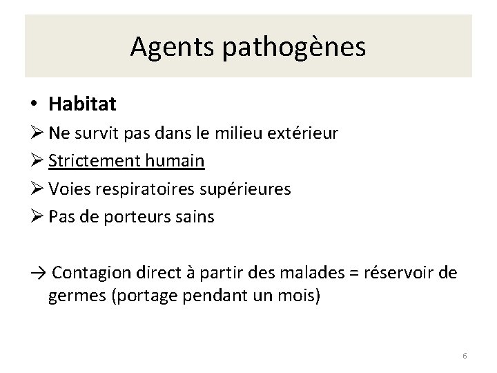 Agents pathogènes • Habitat Ø Ne survit pas dans le milieu extérieur Ø Strictement