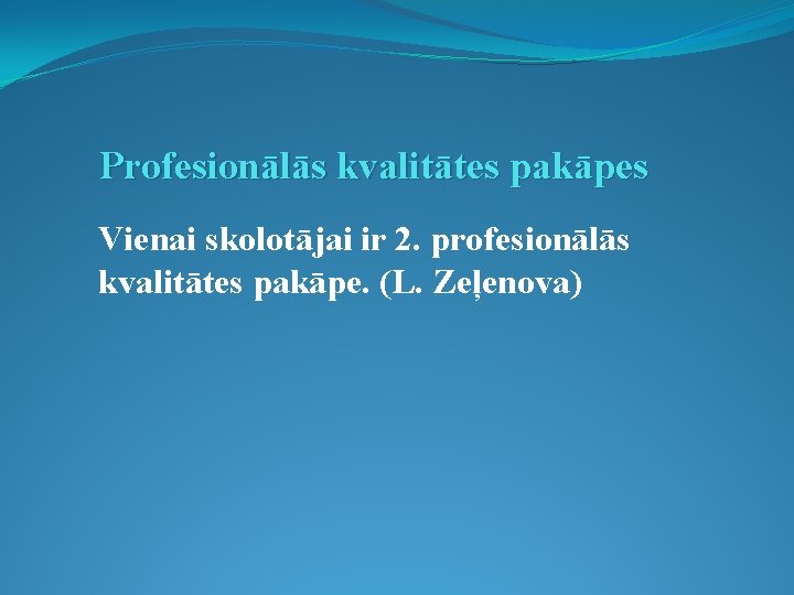 Profesionālās kvalitātes pakāpes Vienai skolotājai ir 2. profesionālās kvalitātes pakāpe. (L. Zeļenova) 