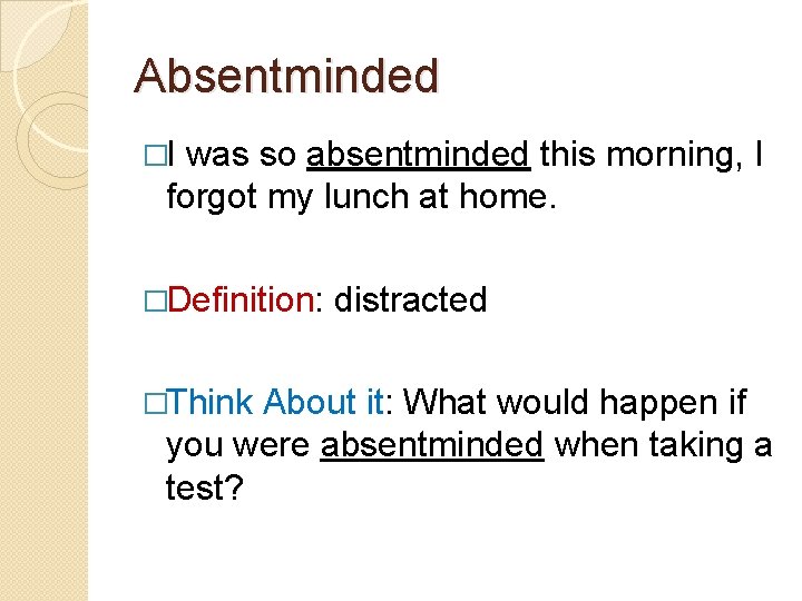 Absentminded �I was so absentminded this morning, I forgot my lunch at home. �Definition:
