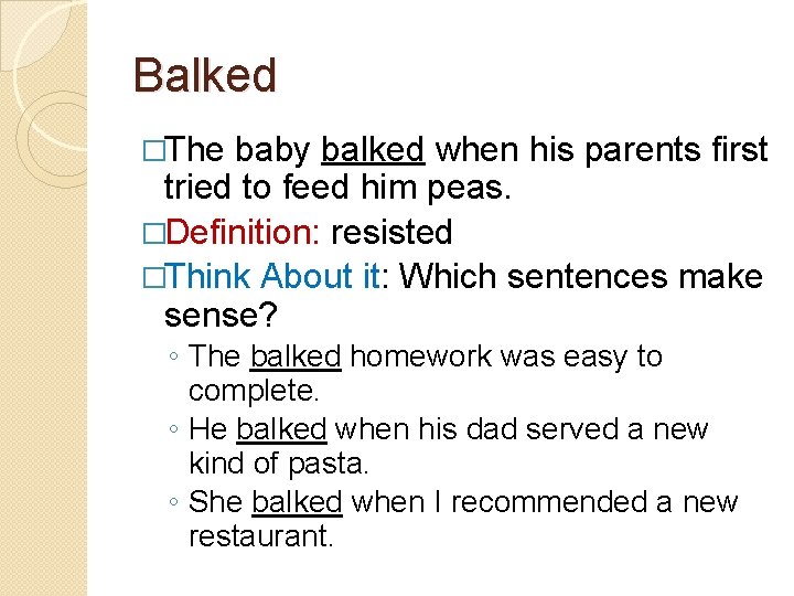 Balked �The baby balked when his parents first tried to feed him peas. �Definition: