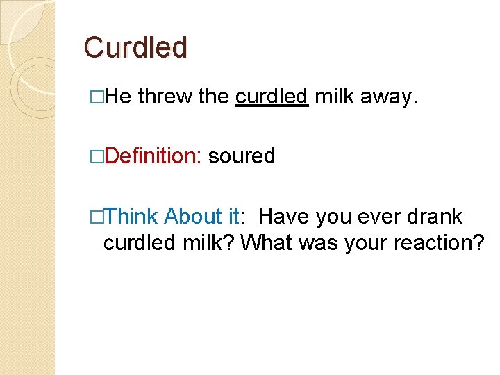Curdled �He threw the curdled milk away. �Definition: �Think soured About it: Have you