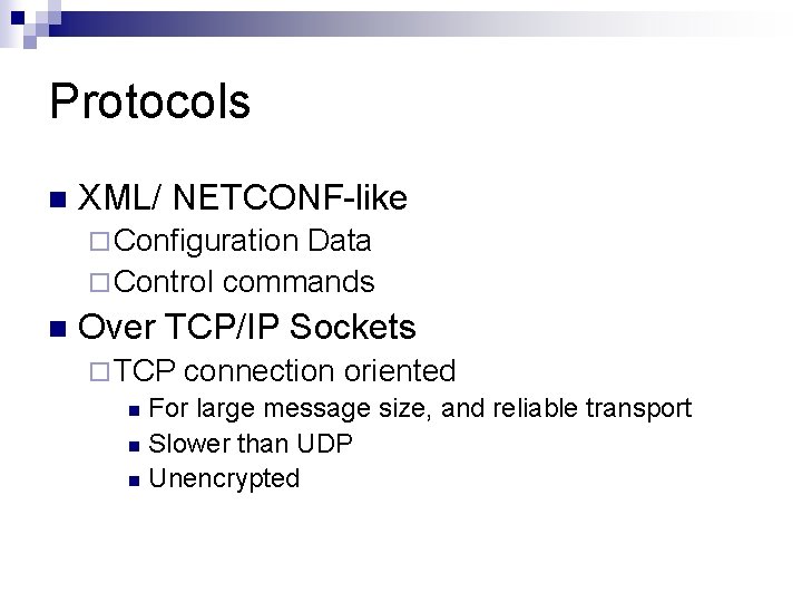 Protocols n XML/ NETCONF-like ¨ Configuration Data ¨ Control commands n Over TCP/IP Sockets Protocols n XML/ NETCONF-like ¨ Configuration Data ¨ Control commands n Over TCP/IP Sockets