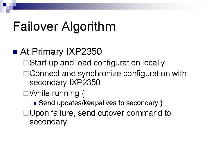 Failover Algorithm n At Primary IXP 2350 ¨ Start up and load configuration locally Failover Algorithm n At Primary IXP 2350 ¨ Start up and load configuration locally