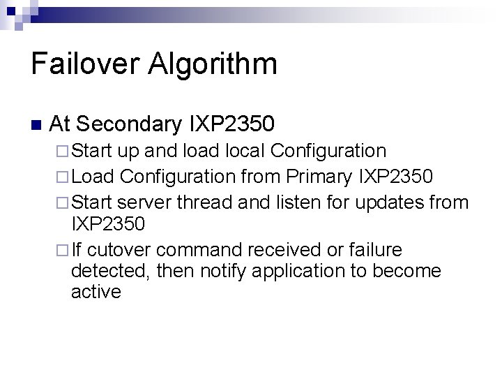 Failover Algorithm n At Secondary IXP 2350 ¨ Start up and load local Configuration Failover Algorithm n At Secondary IXP 2350 ¨ Start up and load local Configuration