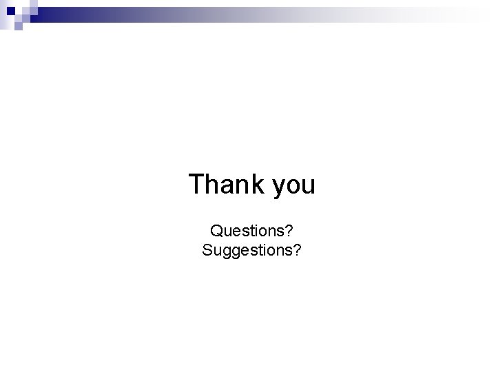 Thank you Questions? Suggestions? Thank you Questions? Suggestions?