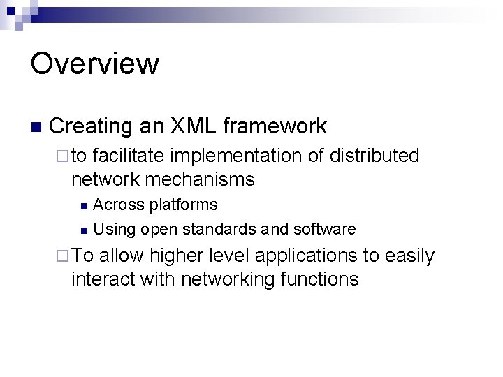 Overview n Creating an XML framework ¨ to facilitate implementation of distributed network mechanisms Overview n Creating an XML framework ¨ to facilitate implementation of distributed network mechanisms