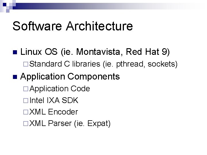 Software Architecture n Linux OS (ie. Montavista, Red Hat 9) ¨ Standard n C Software Architecture n Linux OS (ie. Montavista, Red Hat 9) ¨ Standard n C