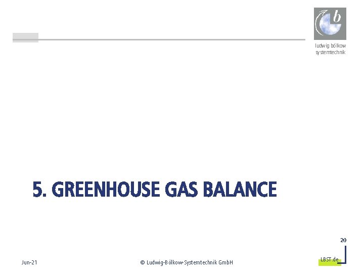 ludwig bölkow systemtechnik 5. GREENHOUSE GAS BALANCE 20 Jun-21 © Ludwig-Bölkow-Systemtechnik Gmb. H LBST.