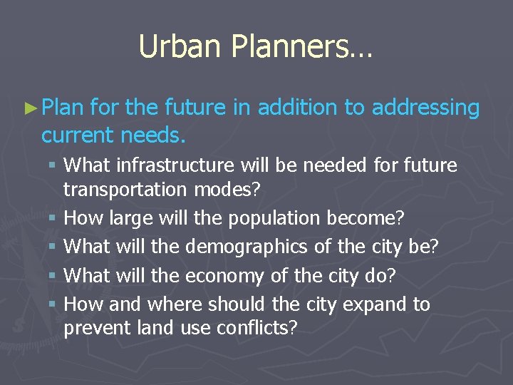 Urban Planners… ► Plan for the future in addition to addressing current needs. §