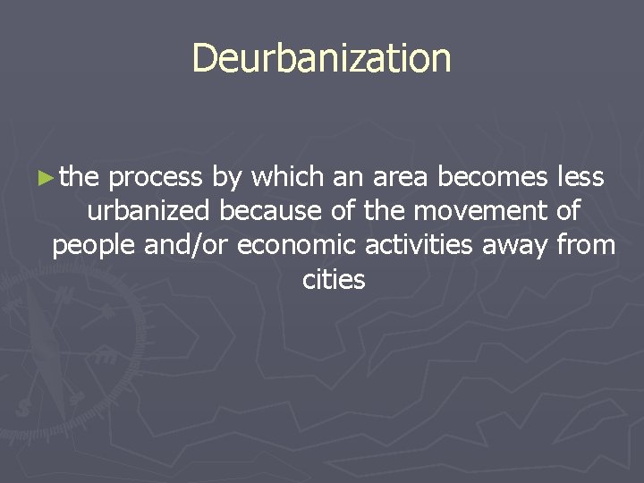 Deurbanization ► the process by which an area becomes less urbanized because of the