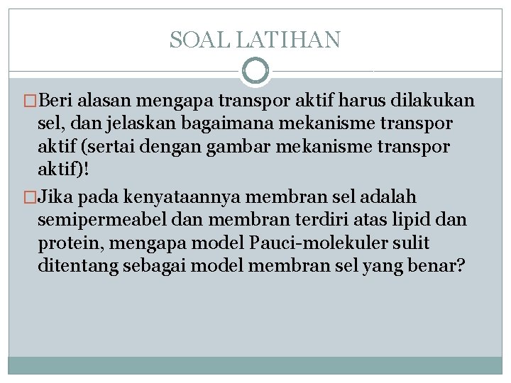 SOAL LATIHAN �Beri alasan mengapa transpor aktif harus dilakukan sel, dan jelaskan bagaimana mekanisme