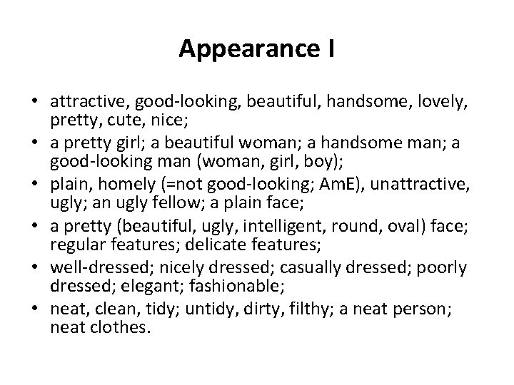 Appearance I • attractive, good-looking, beautiful, handsome, lovely, pretty, cute, nice; • a pretty