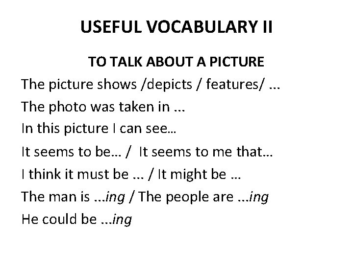 USEFUL VOCABULARY II TO TALK ABOUT A PICTURE The picture shows /depicts / features/.