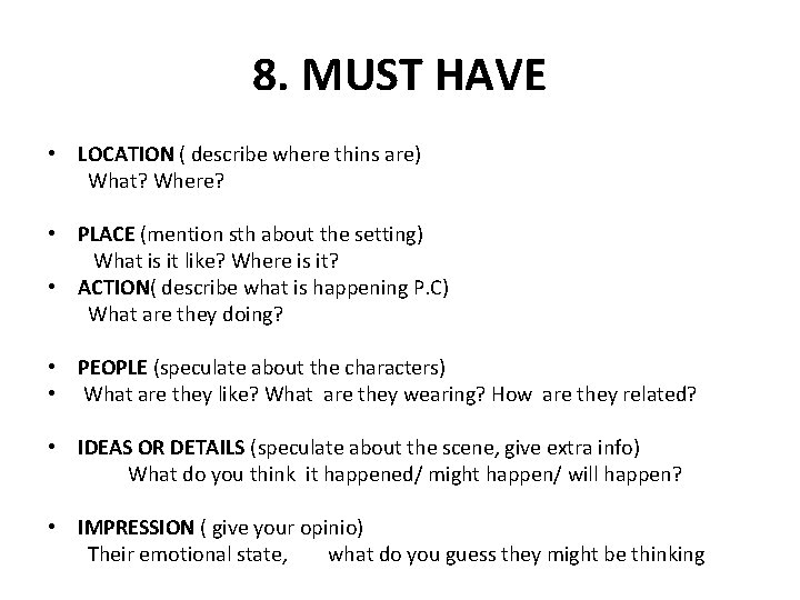 8. MUST HAVE • LOCATION ( describe where thins are) What? Where? • PLACE