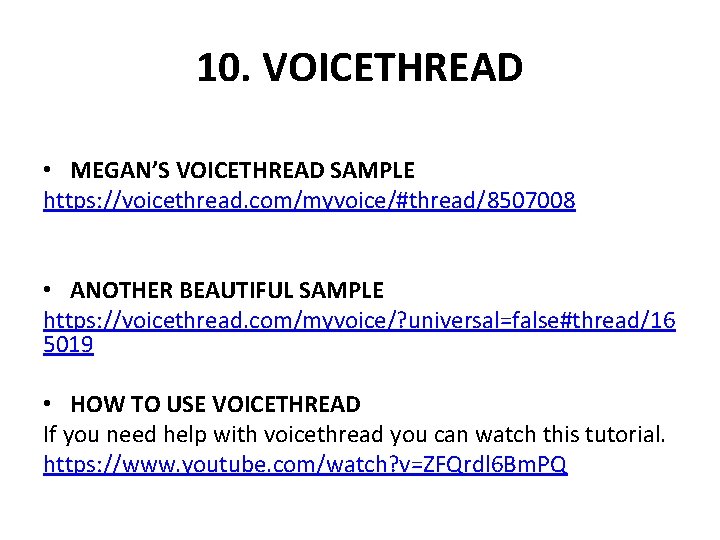 10. VOICETHREAD • MEGAN’S VOICETHREAD SAMPLE https: //voicethread. com/myvoice/#thread/8507008 • ANOTHER BEAUTIFUL SAMPLE https: