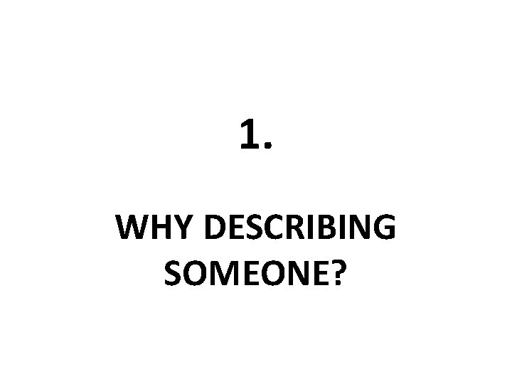 1. WHY DESCRIBING SOMEONE? 