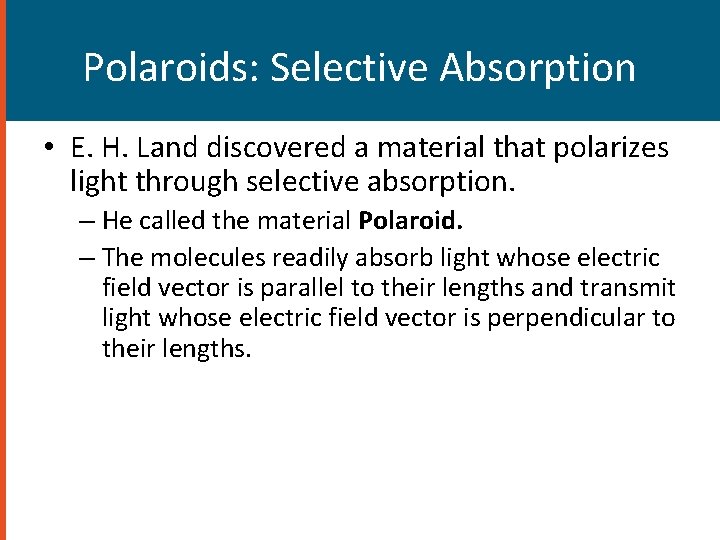 Polaroids: Selective Absorption • E. H. Land discovered a material that polarizes light through Polaroids: Selective Absorption • E. H. Land discovered a material that polarizes light through