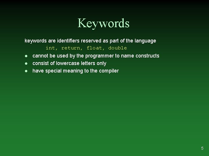 Keywords keywords are identifiers reserved as part of the language int, return, float, double