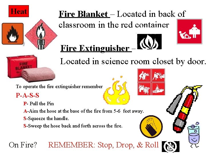 Heat Fire Blanket – Located in back of classroom in the red container Fire Heat Fire Blanket – Located in back of classroom in the red container Fire