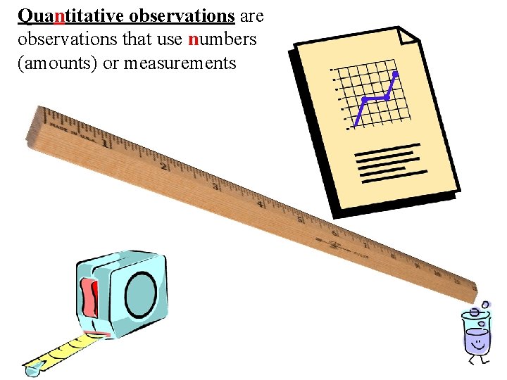 Quantitative observations are observations that use numbers (amounts) or measurements Quantitative observations are observations that use numbers (amounts) or measurements