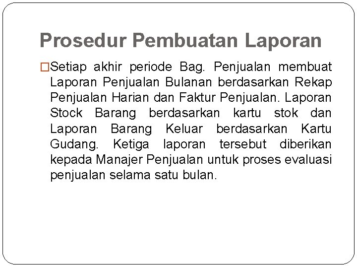 Prosedur Pembuatan Laporan �Setiap akhir periode Bag. Penjualan membuat Laporan Penjualan Bulanan berdasarkan Rekap
