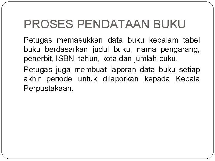 PROSES PENDATAAN BUKU Petugas memasukkan data buku kedalam tabel buku berdasarkan judul buku, nama