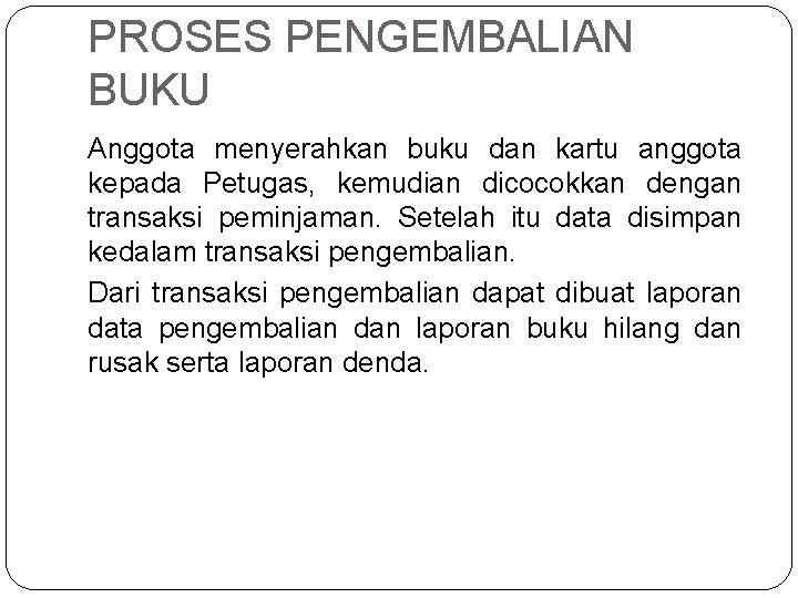 PROSES PENGEMBALIAN BUKU Anggota menyerahkan buku dan kartu anggota kepada Petugas, kemudian dicocokkan dengan