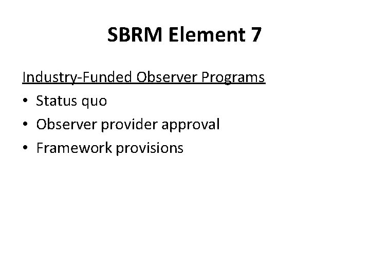 SBRM Element 7 Industry-Funded Observer Programs • Status quo • Observer provider approval •