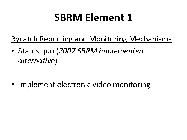 SBRM Element 1 Bycatch Reporting and Monitoring Mechanisms • Status quo (2007 SBRM implemented