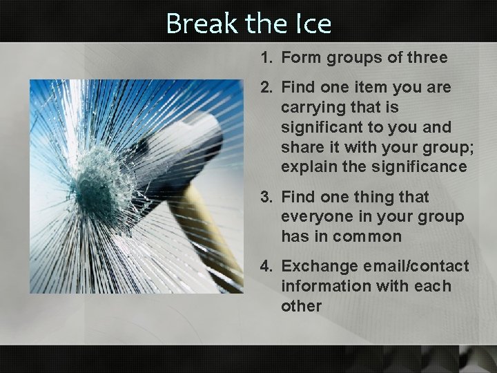 Break the Ice 1. Form groups of three 2. Find one item you are