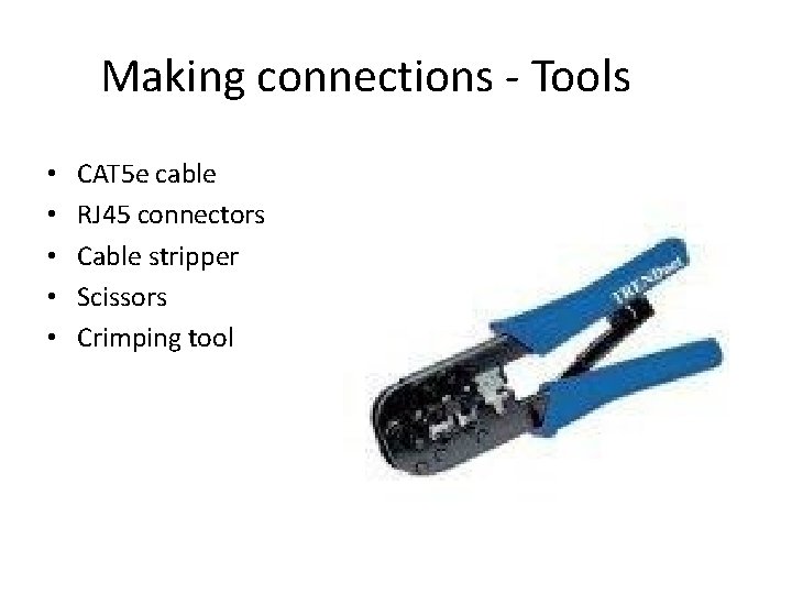Making connections - Tools • • • CAT 5 e cable RJ 45 connectors