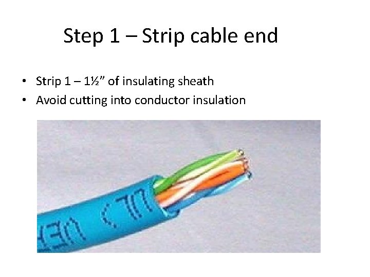 Step 1 – Strip cable end • Strip 1 – 1½” of insulating sheath