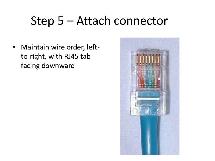 Step 5 – Attach connector • Maintain wire order, leftto-right, with RJ 45 tab