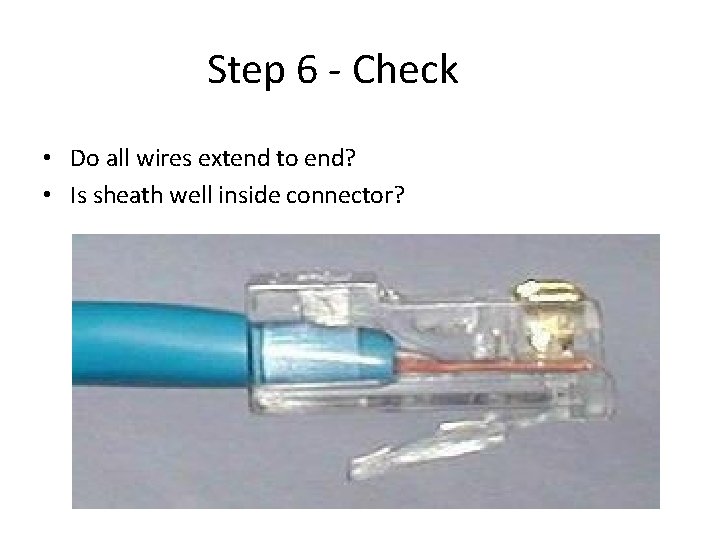 Step 6 - Check • Do all wires extend to end? • Is sheath