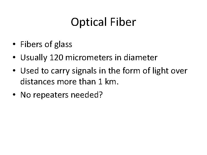 Optical Fiber • Fibers of glass • Usually 120 micrometers in diameter • Used