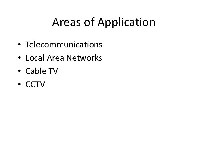 Areas of Application • • Telecommunications Local Area Networks Cable TV CCTV 