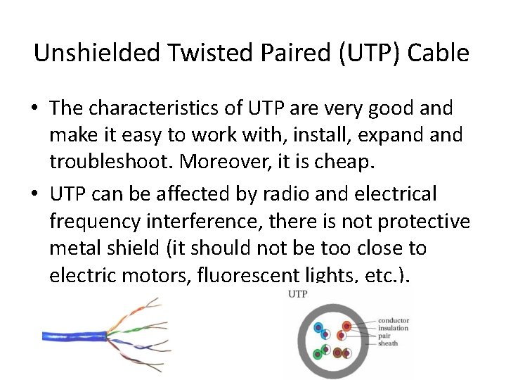 Unshielded Twisted Paired (UTP) Cable • The characteristics of UTP are very good and