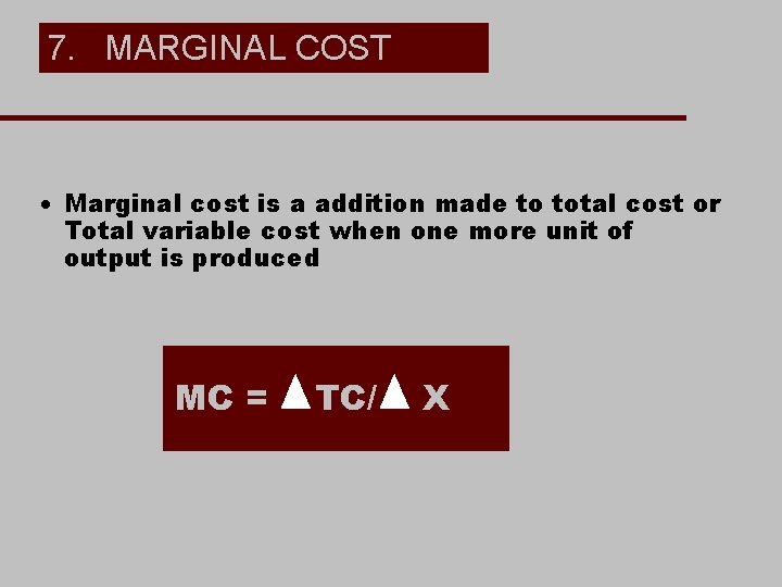 7. MARGINAL COST · Marginal cost is a addition made to total cost or