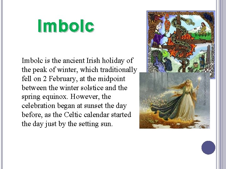 Imbolc is the ancient Irish holiday of the peak of winter, which traditionally fell