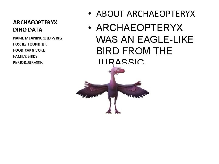 ARCHAEOPTERYX DINO DATA NAME MEANING: OLD WING FOSSILS FOUND: UK FOOD: CARNIVORE FAMILY: BIRDS