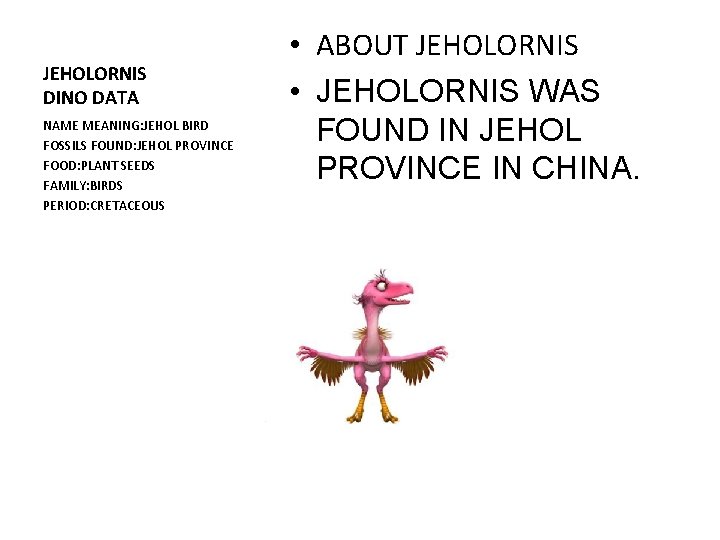 JEHOLORNIS DINO DATA NAME MEANING: JEHOL BIRD FOSSILS FOUND: JEHOL PROVINCE FOOD: PLANT SEEDS