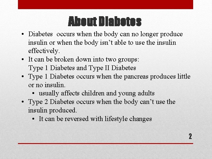 About Diabetes • Diabetes occurs when the body can no longer produce insulin or