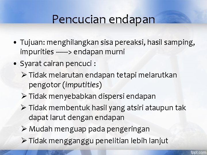 Pencucian endapan • Tujuan: menghilangkan sisa pereaksi, hasil samping, impurities ------> endapan murni •