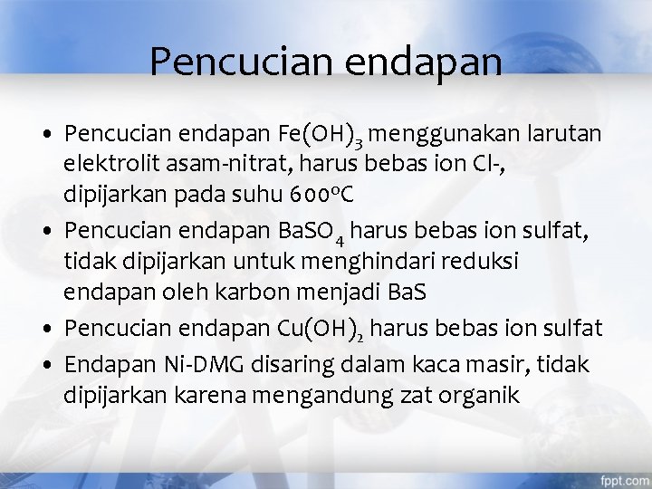 Pencucian endapan • Pencucian endapan Fe(OH)3 menggunakan larutan elektrolit asam-nitrat, harus bebas ion Cl-,
