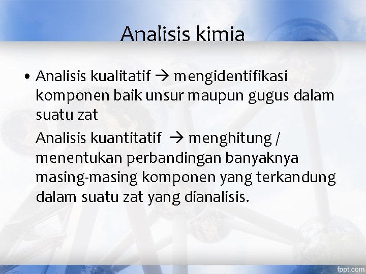 Analisis kimia • Analisis kualitatif mengidentifikasi komponen baik unsur maupun gugus dalam suatu zat